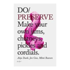 The Do Book Co Do Preserve: Make Your Own Jams, Chutneys, Pickles And Cordials